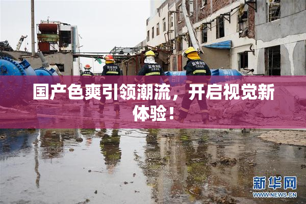 国产色爽引领潮流，开启视觉新体验！