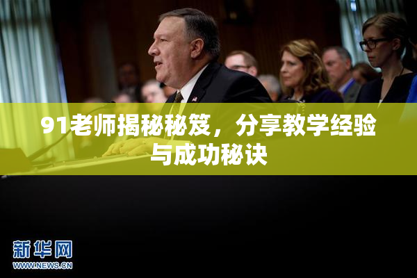 91老师揭秘秘笈，分享教学经验与成功秘诀