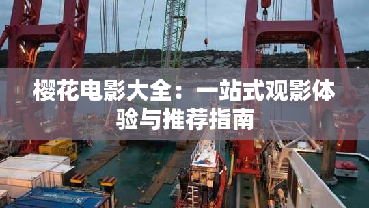 樱花电影大全：一站式观影体验与推荐指南