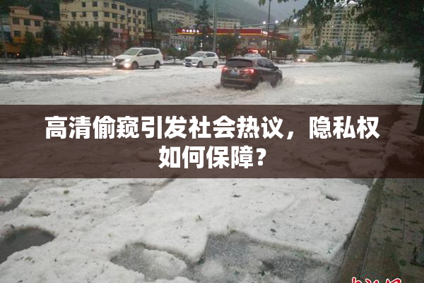 高清偷窥引发社会热议，隐私权如何保障？
