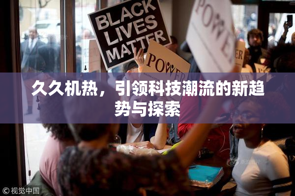 久久机热，引领科技潮流的新趋势与探索