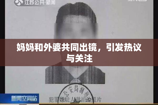 妈妈和外婆共同出镜，引发热议与关注
