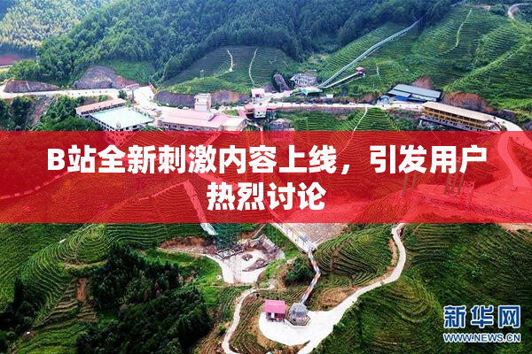 B站全新刺激内容上线，引发用户热烈讨论