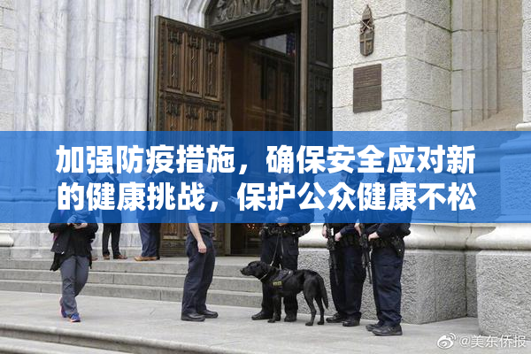 加强防疫措施，确保安全应对新的健康挑战，保护公众健康不松懈。