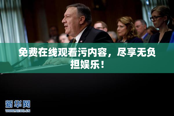 免费在线观看污内容，尽享无负担娱乐！