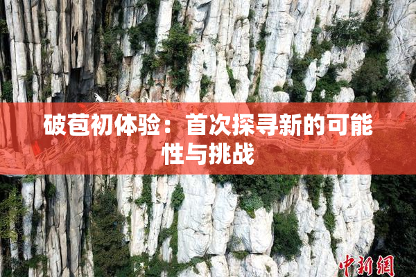 破苞初体验：首次探寻新的可能性与挑战