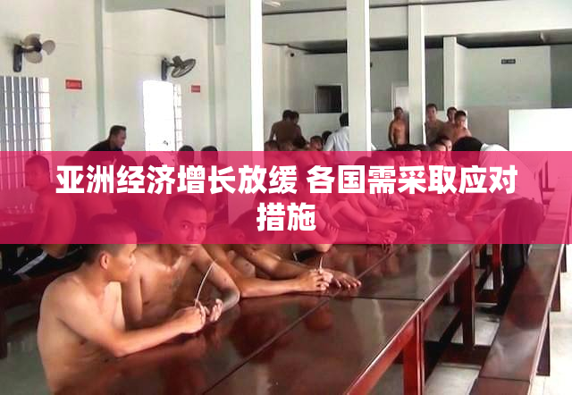 亚洲经济增长放缓 各国需采取应对措施