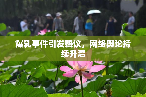 爆乳事件引发热议，网络舆论持续升温