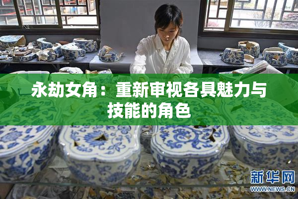 永劫女角：重新审视各具魅力与技能的角色
