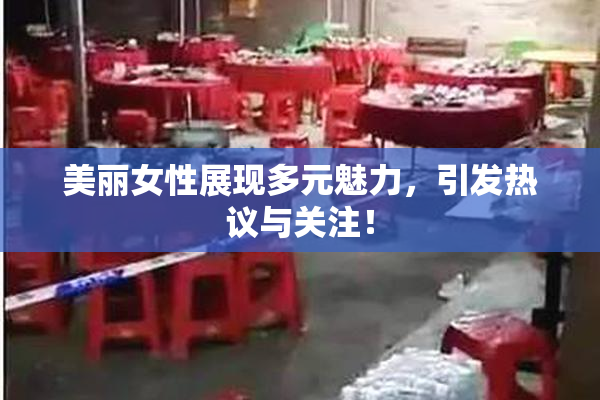美丽女性展现多元魅力，引发热议与关注！