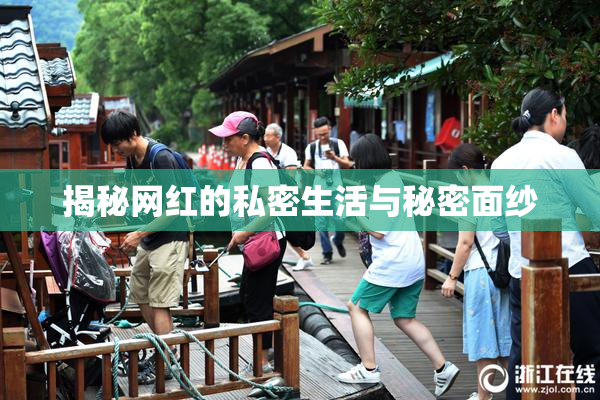 揭秘网红的私密生活与秘密面纱