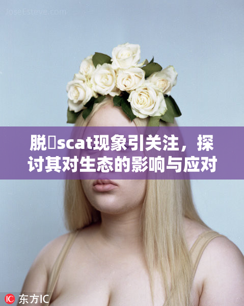 脱糞scat现象引关注，探讨其对生态的影响与应对措施