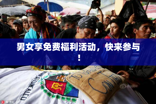男女享免费福利活动，快来参与！