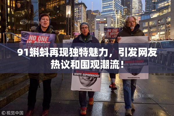 91蝌蚪再现独特魅力，引发网友热议和围观潮流！