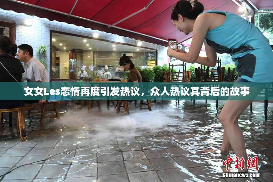 女女Les恋情再度引发热议，众人热议其背后的故事