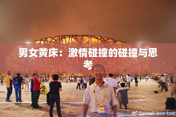 男女黄床：激情碰撞的碰撞与思考