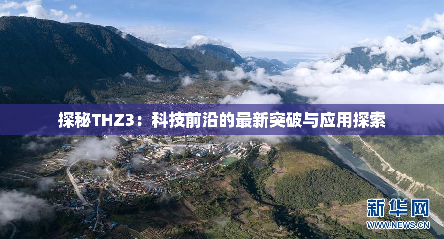 探秘THZ3：科技前沿的最新突破与应用探索