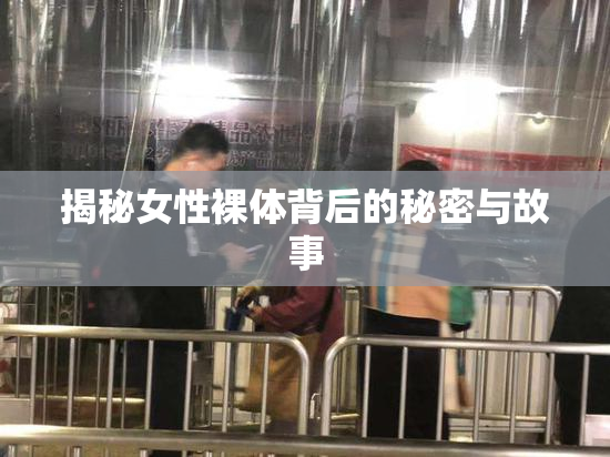 揭秘女性裸体背后的秘密与故事
