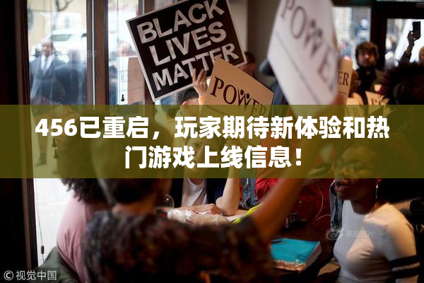 456已重启，玩家期待新体验和热门游戏上线信息！