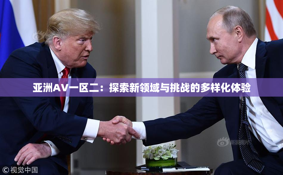 亚洲AV一区二：探索新领域与挑战的多样化体验