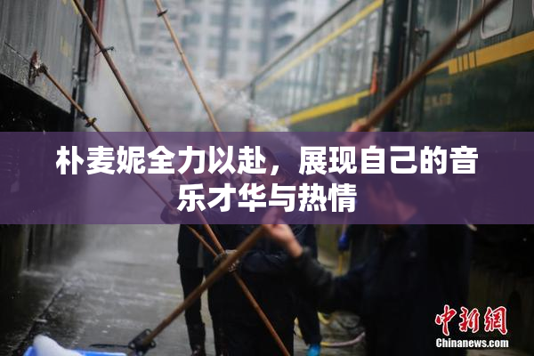 朴麦妮全力以赴，展现自己的音乐才华与热情