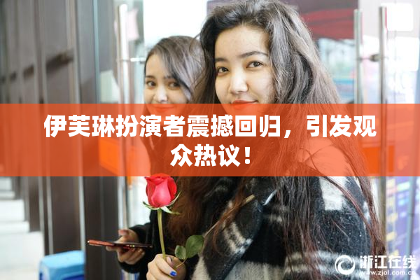 伊芙琳扮演者震撼回归，引发观众热议！