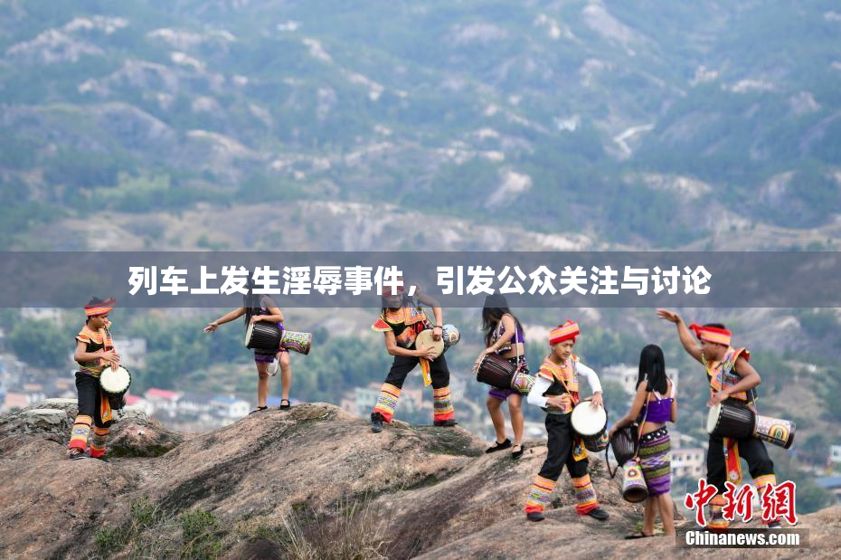 列车上发生淫辱事件，引发公众关注与讨论