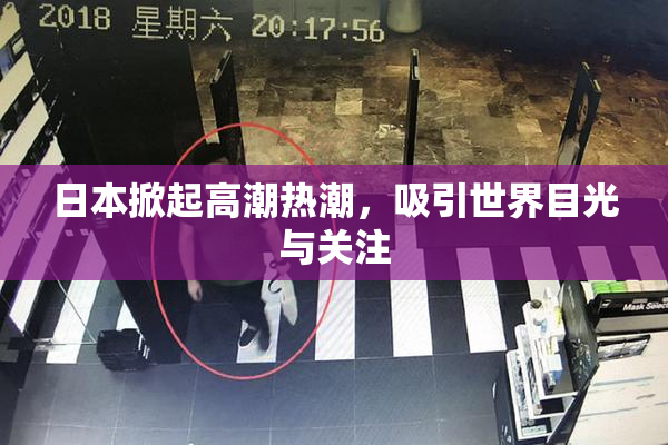 日本掀起高潮热潮，吸引世界目光与关注