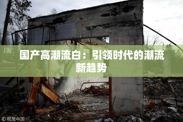 国产高潮流白：引领时代的潮流新趋势