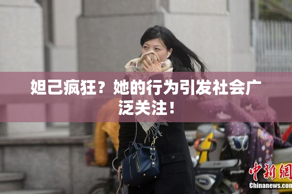 妲己疯狂？她的行为引发社会广泛关注！