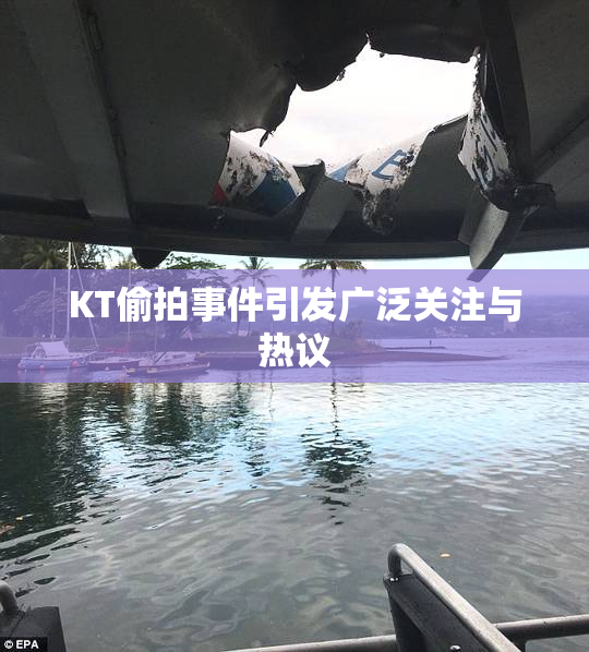 KT偷拍事件引发广泛关注与热议