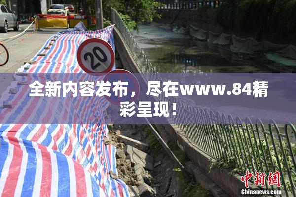全新内容发布，尽在www.84精彩呈现！