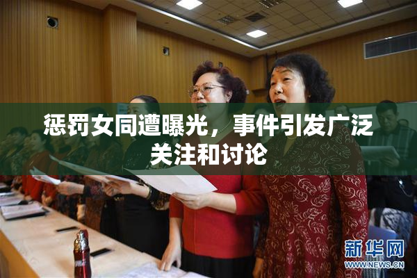 惩罚女同遭曝光，事件引发广泛关注和讨论