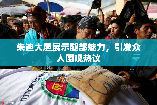 朱迪大胆展示腿部魅力，引发众人围观热议