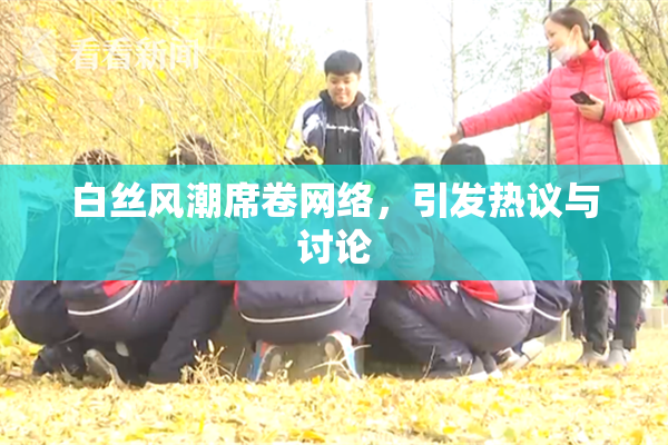 白丝风潮席卷网络，引发热议与讨论