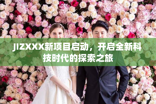 JIZXXX新项目启动，开启全新科技时代的探索之旅