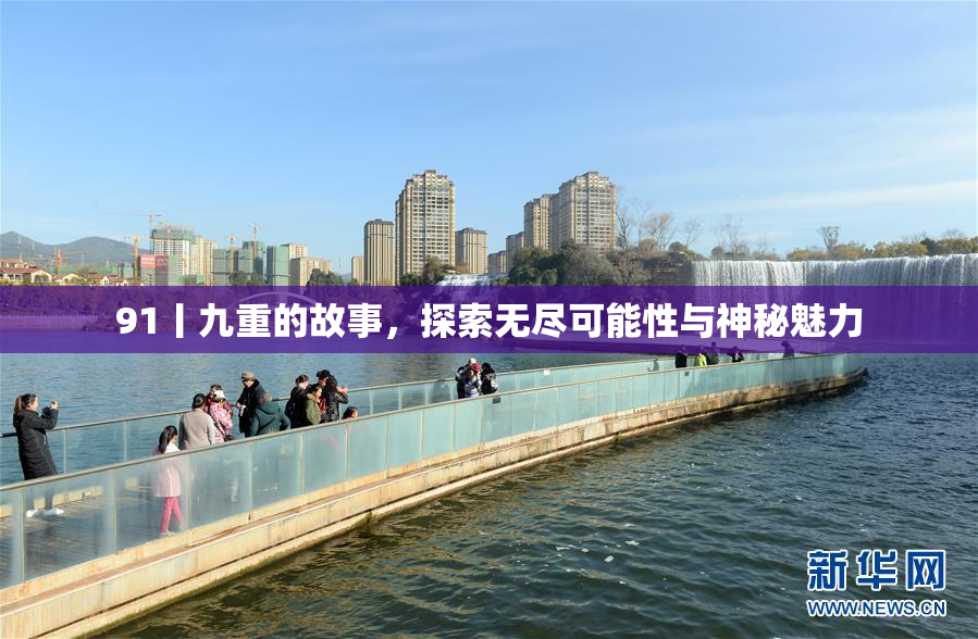 91丨九重的故事，探索无尽可能性与神秘魅力