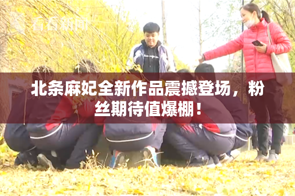 北条麻妃全新作品震撼登场，粉丝期待值爆棚！