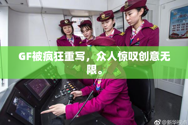 GF被疯狂重写，众人惊叹创意无限。