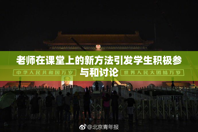 老师在课堂上的新方法引发学生积极参与和讨论