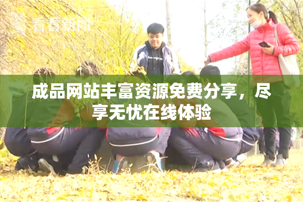 成品网站丰富资源免费分享，尽享无忧在线体验