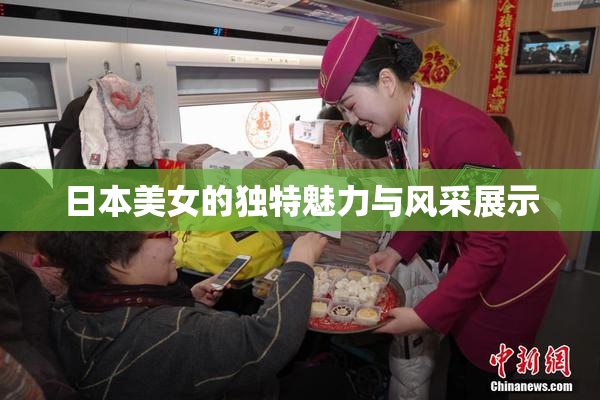 日本美女的独特魅力与风采展示