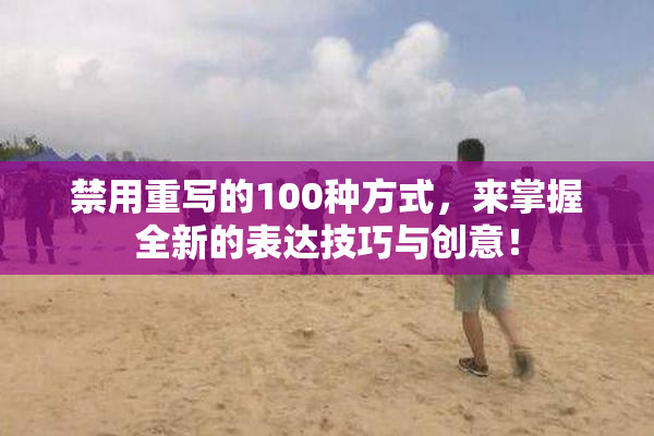 禁用重写的100种方式，来掌握全新的表达技巧与创意！