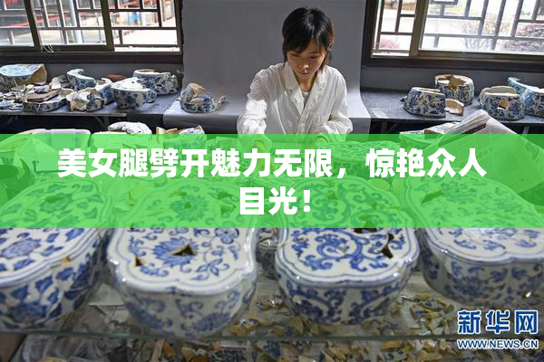 美女腿劈开魅力无限，惊艳众人目光！