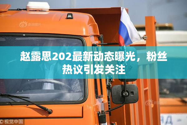 赵露思202最新动态曝光，粉丝热议引发关注