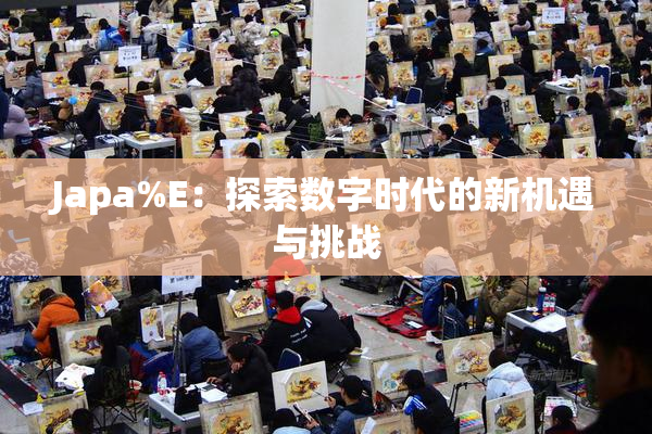 Japa%E：探索数字时代的新机遇与挑战