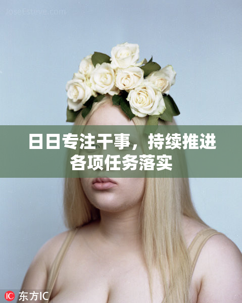 日日专注干事，持续推进各项任务落实