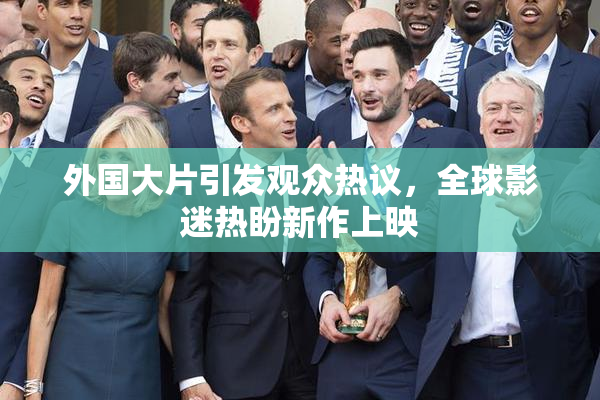 外国大片引发观众热议，全球影迷热盼新作上映