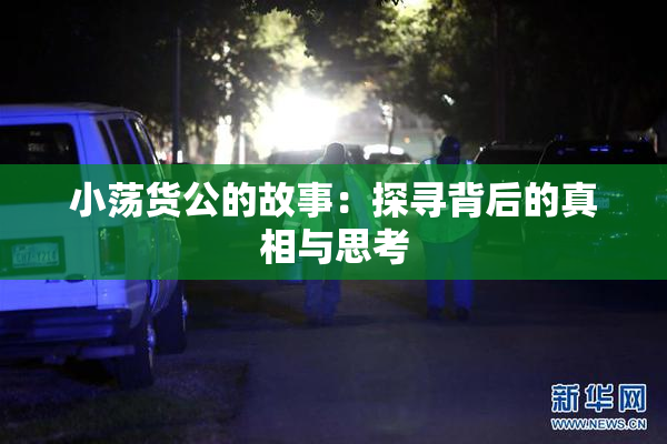 小荡货公的故事：探寻背后的真相与思考