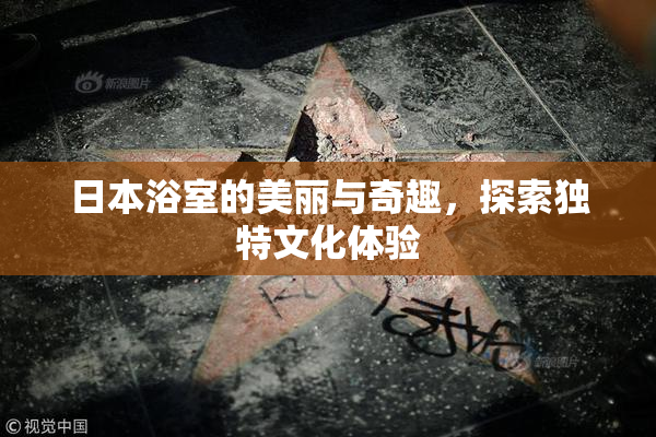 日本浴室的美丽与奇趣，探索独特文化体验